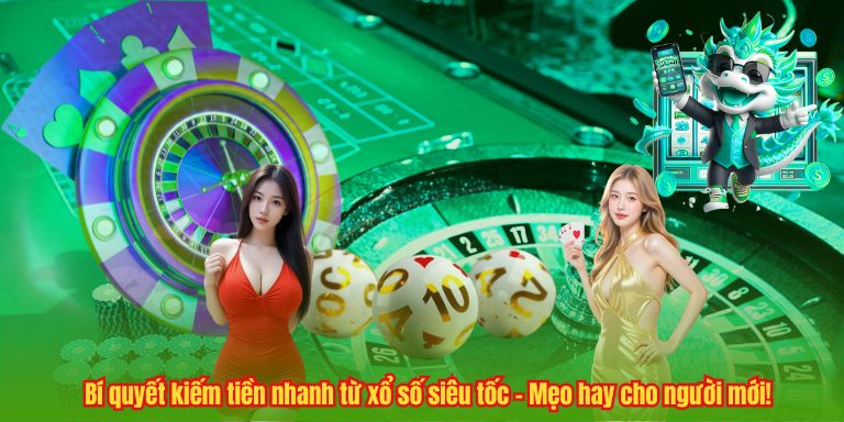 Bí quyết kiếm tiền nhanh từ xổ số siêu tốc – Mẹo hay cho người mới!